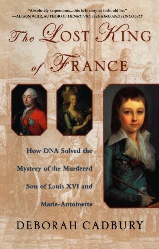 Deborah Cadbury/The Lost King of France@ How DNA Solved the Mystery of the Murdered Son of