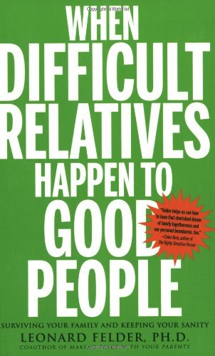 Leonard Felder/When Difficult Relatives Happen To Good People@Surviving Your Family And Keeping Your Sanity