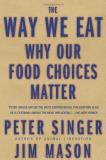 Peter Singer Way We Eat The Why Our Food Choices Matter 