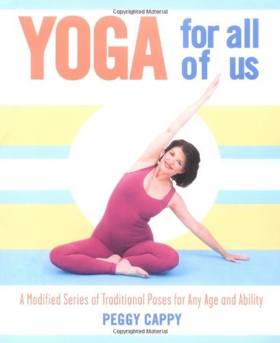 Peggy Cappy/Yoga for All of Us@ A Modified Series of Traditional Poses for Any Ag