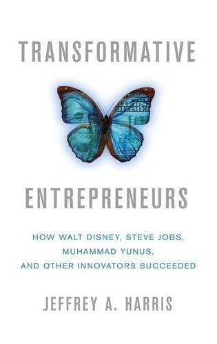 J. Harris Transformative Entrepreneurs How Walt Disney Steve Jobs Muhammad Yunus And 2012 