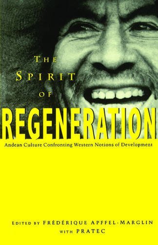Frederique Apffel-Marglin/The Spirit of Regeneration@ Andean Culture Confronting Western Notions of Dev