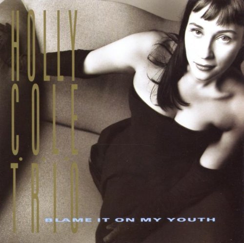 Holly Cole/Blame It On My Youth