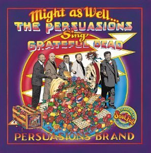 Persuasions/Might As Well-Persuasions Sing@T/T Grateful Dead