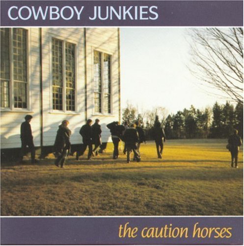 Cowboy Junkies Caution Horses 