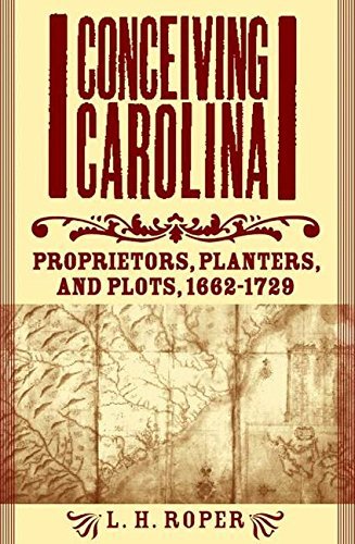 L. Roper Conceiving Carolina Proprietors Planters And Plots 1662 1729 2004 