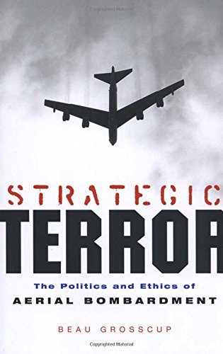 Beau Grosscup Strategic Terror The Politics And Ethics Of Aerial Bombardment 
