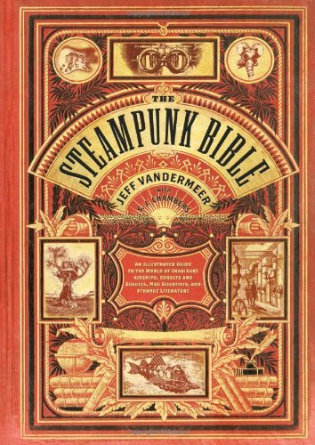 Jeff VanderMeer/The Steampunk Bible@ An Illustrated Guide to the World of Imaginary Ai