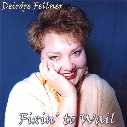 Deirdre Fellner/Fixin' To Wail
