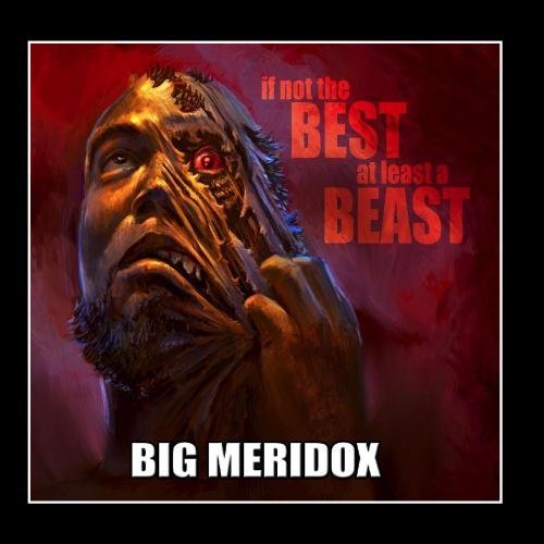 Big Meridox/If Not The Best At Least A Beast