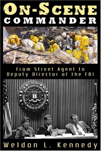 Weldon L. Kennedy/On-Scene Commander@From Street Agent To Deputy Director Of The Fbi