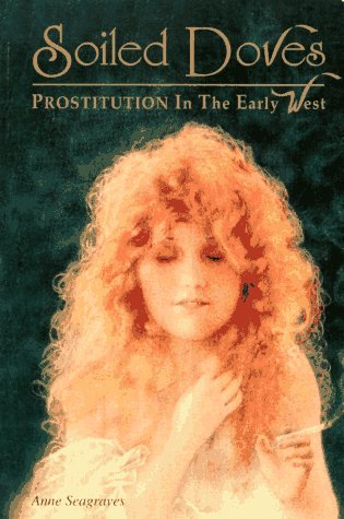 Anne Seagraves/Soiled Doves@Prostitution In The Early West@Soiled Doves: Prostitution In The Early West