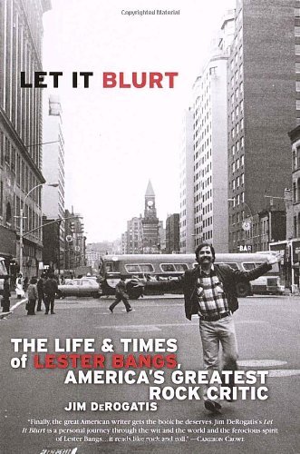 Jim DeRogatis/Let It Blurt@ The Life and Times of Lester Bangs, America's Gre