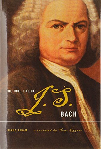 Klaus Eidam The True Life Of Johann Sebastian Bach 