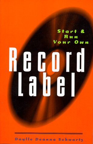 Daylle Deanna Schwartz/Start And Run Your Own Record Label@Start And Run Your Own Record Label
