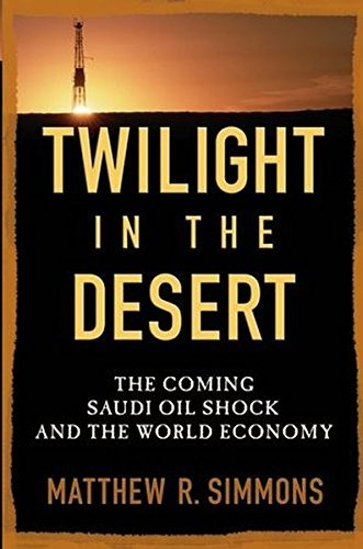 Matthew R. Simmons/Twilight in the Desert@ The Coming Saudi Oil Shock and the World Economy