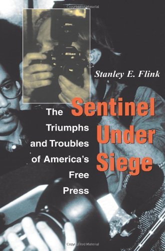 Stanley E. Flink/Sentinel Under Siege@ The Triumphs and Troubles of America's Free Press