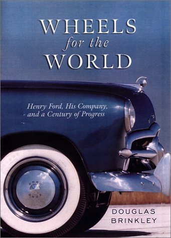 Douglas Brinkley/Wheels For The World: Henry Ford, His Company, And