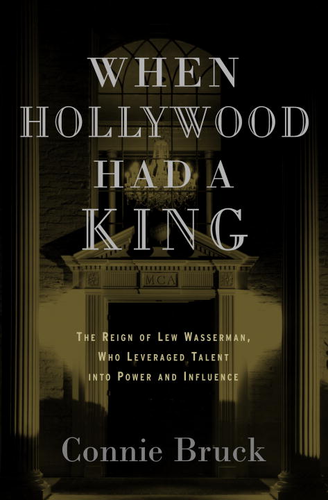 Connie Bruck/When Hollywood Had A King: The Reign Of Lew Wasser