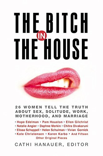 Cathi Hanauer/The Bitch In The House@26 Women Tell The Truth About Sex, Solitude, Work, Motherhood, & Marriage@Bitch In The House