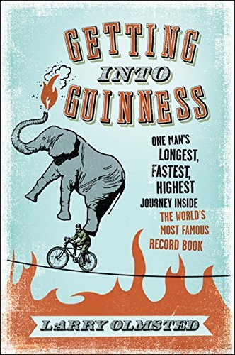 Larry Olmstead/Getting Into Guinness@ One Man's Longest, Fastest, Highest Journey Insid
