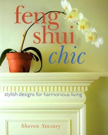 Sharon Stasney/Feng Shui Chic: Stylish Designs For Harmonious Liv