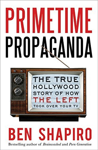 Ben Shapiro/Primetime Propaganda@The True Hollywood Story Of How The Left Took Ove