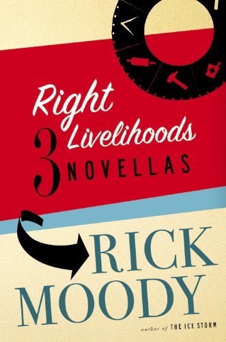 Rick Moody/Right Livelihoods: Three Novellas