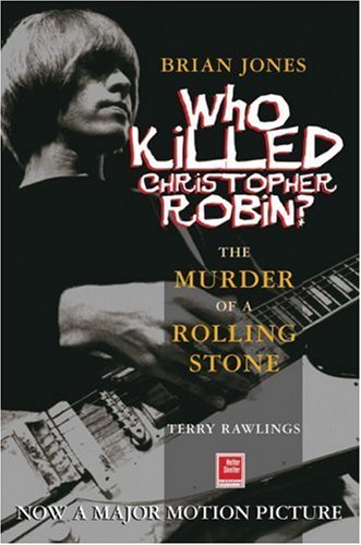 Terry Rawlings Brian Jones Who Killed Christopher Robin? The Truth Behind The Murder Of A Rolling Stone Revised 