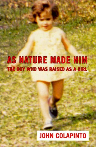 John Colapinto/As Nature Made Him: The Boy Who Was Raised As A Gi