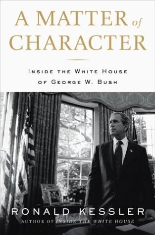 Ronald Kessler/A Matter Of Character@Inside The White House Of George W. Bush