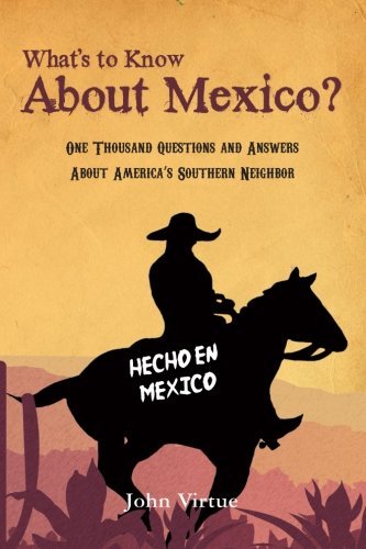 John Virtue/What's to Know about Mexico?@ One Thousand Questions and Answers about America'