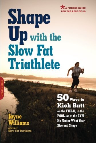 Jayne Williams/Shape Up With The Slow Fat Triathlete@50 Ways To Kick Butt On The Field,In The Pool,O