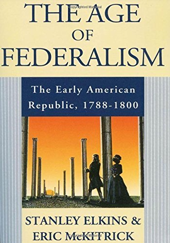 Stanley M. Elkins/The Age of Federalism@ The Early American Republic, 1788-1800