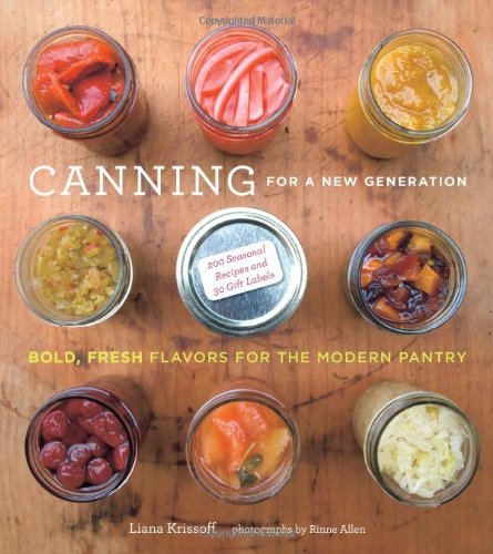 Liana Krissoff Canning For A New Generation A Seasonal Guide To Filling The Modern Pantry 
