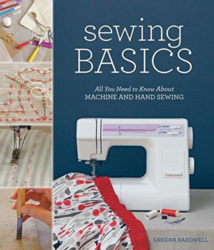 Sandra Bardwell Sewing Basics All You Need To Know About Machine And Hand Sewin 