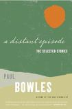 Paul Bowles A Distant Episode The Selected Stories 