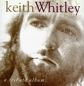 Keith Whitley Tribute Keith Whitley A Tribute Album Jackson Morgan Chesnutt Diffie T T Keith Whitley 