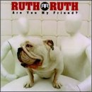 Ruth Ruth Are You My Friend 