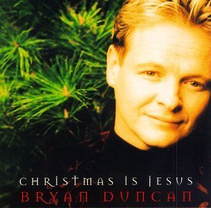 Bryan Duncan/Christmas Is Jesus