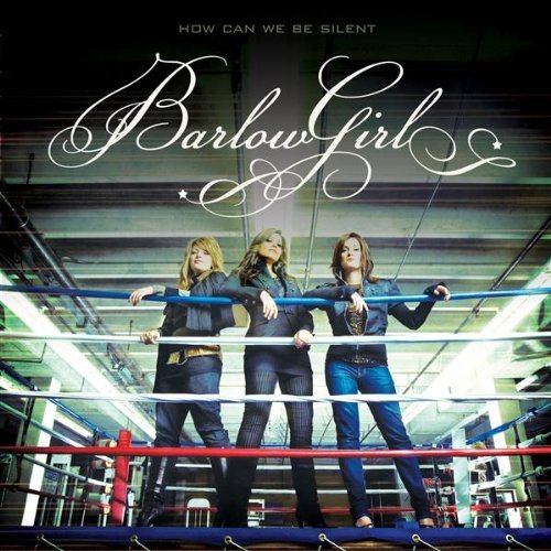 Barlowgirl/How Can We Be Slient