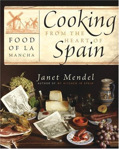 Janet Mendel Cooking From The Heart Of Spain Food Of La Mancha 