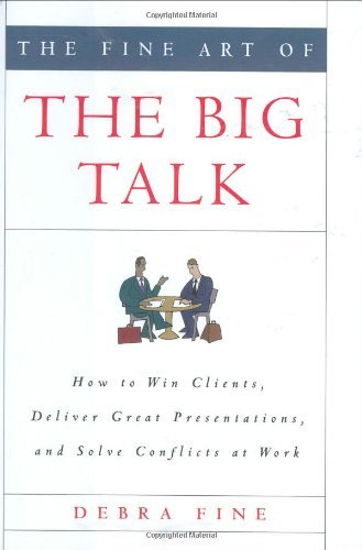 Debra Fine/The Fine Art of the Big Talk@ How to Win Clients, Deliver Great Presentations,