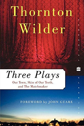 Thornton Wilder/Three Plays@ Our Town, the Skin of Our Teeth, and the Matchmak