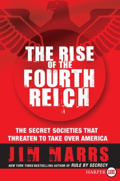 Jim Marrs/Rise Of The Fourth Reich,The@The Secret Societies That Threaten To Take Over A@Large Print
