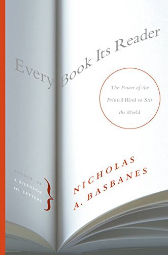 Nicholas A. Basbanes Every Book Its Reader The Power Of The Printed Word To Stir The World 