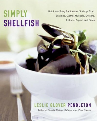Leslie Glover Pendleton/Simply Shellfish@Quick and Easy Recipes for Shrimp, Crab, Scallops