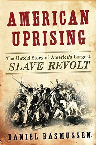 Daniel Rasmussen/American Uprising@ The Untold Story of America's Largest Slave Revol