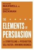 Richard Maxwell The Elements Of Persuasion Use Storytelling To Pitch Better Sell Faster & W 