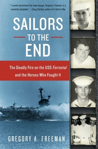 Gregory A. Freeman/Sailors to the End@ The Deadly Fire on the USS Forrestal and the Hero